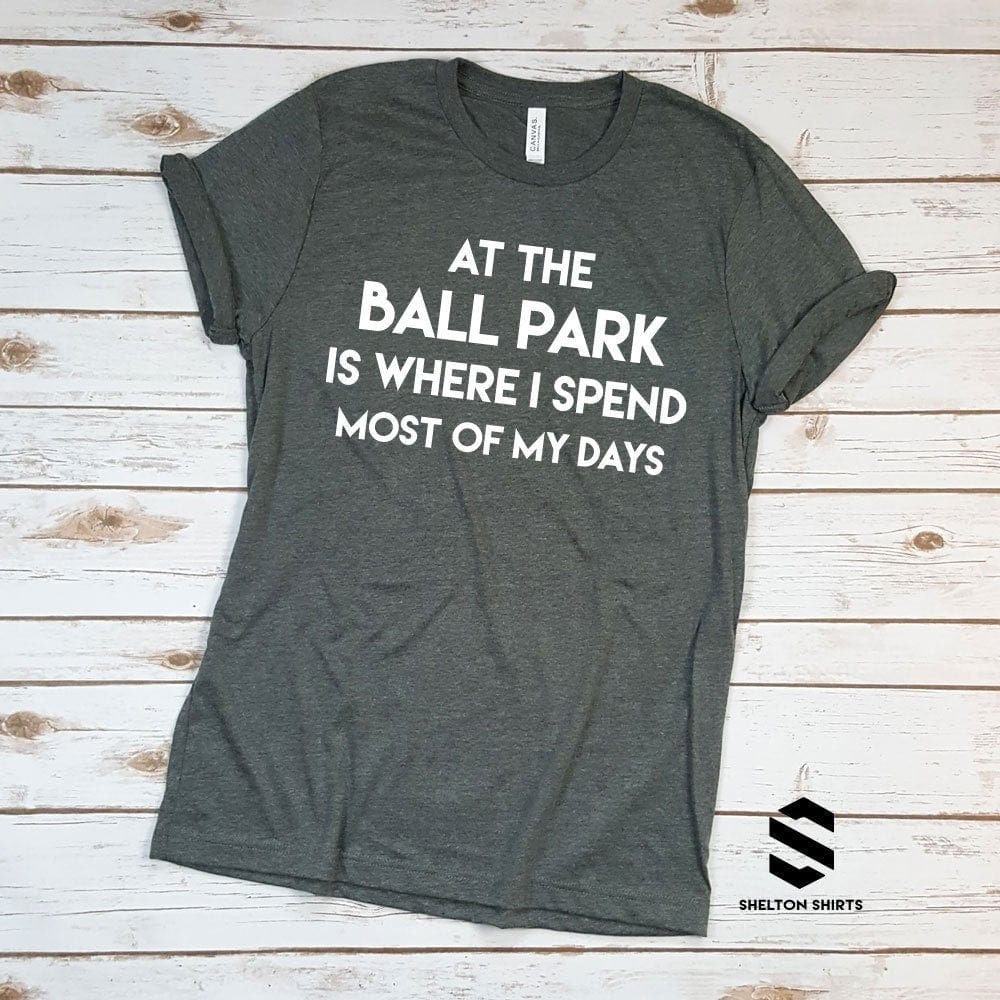 At the Ball Park is Where I Spend Most of My Days Funny Baseball Mom Shirt Default Title