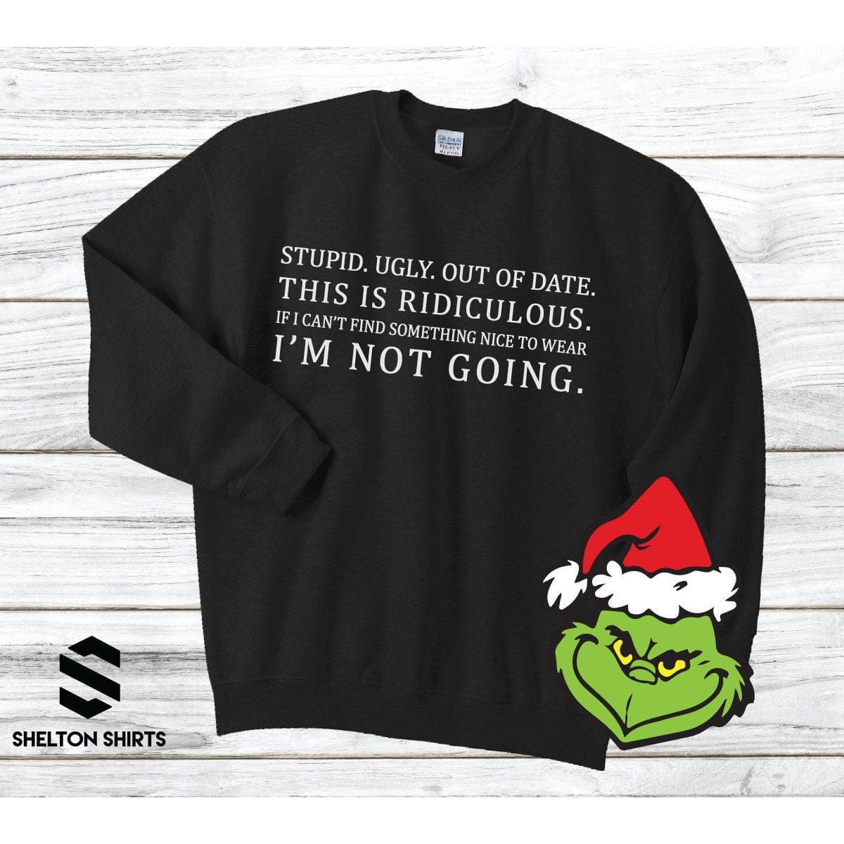 Stupid. Ugly. Out of date. If I can’t find something nice to wear. I’m not going Grinch Sweatshirt Shelton Shirts